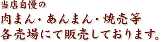 当店自慢の肉まん・あんまん・焼売等 各売場にて販売しております。